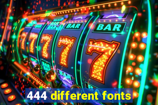 444 different fonts